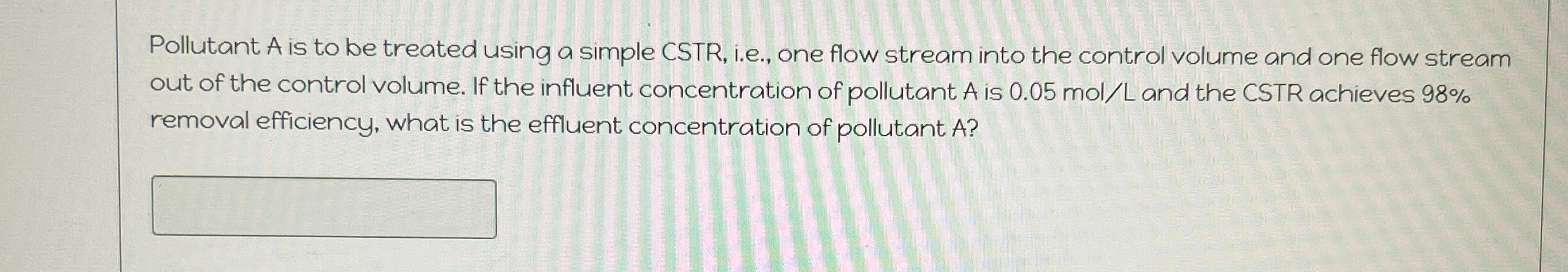 Pollutant A is to be treated using a simple CSTR