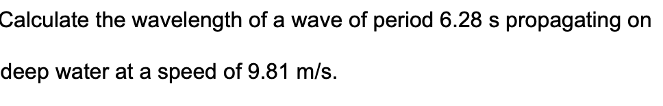 Calculate the wavelength of a wave of period 6 .
