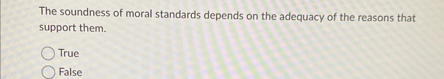 The soundness of moral standards depends on the