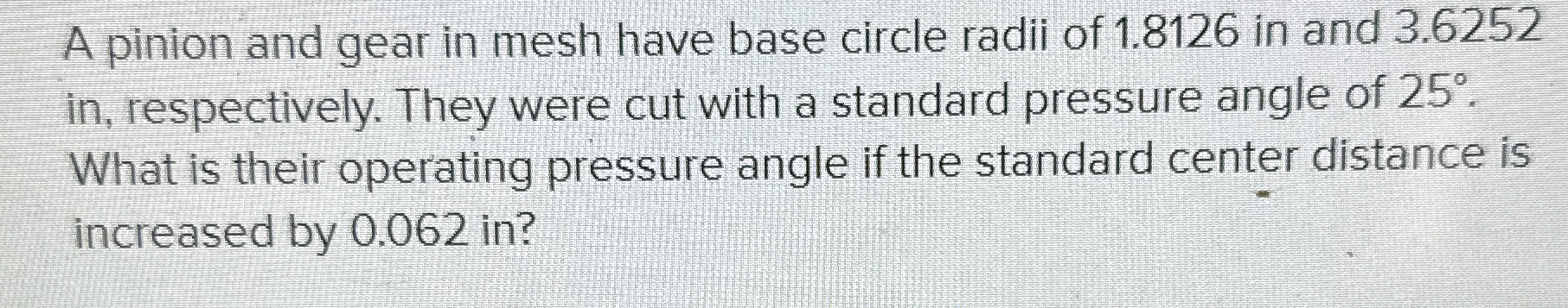 A pinion and gear in mesh have base circle radii