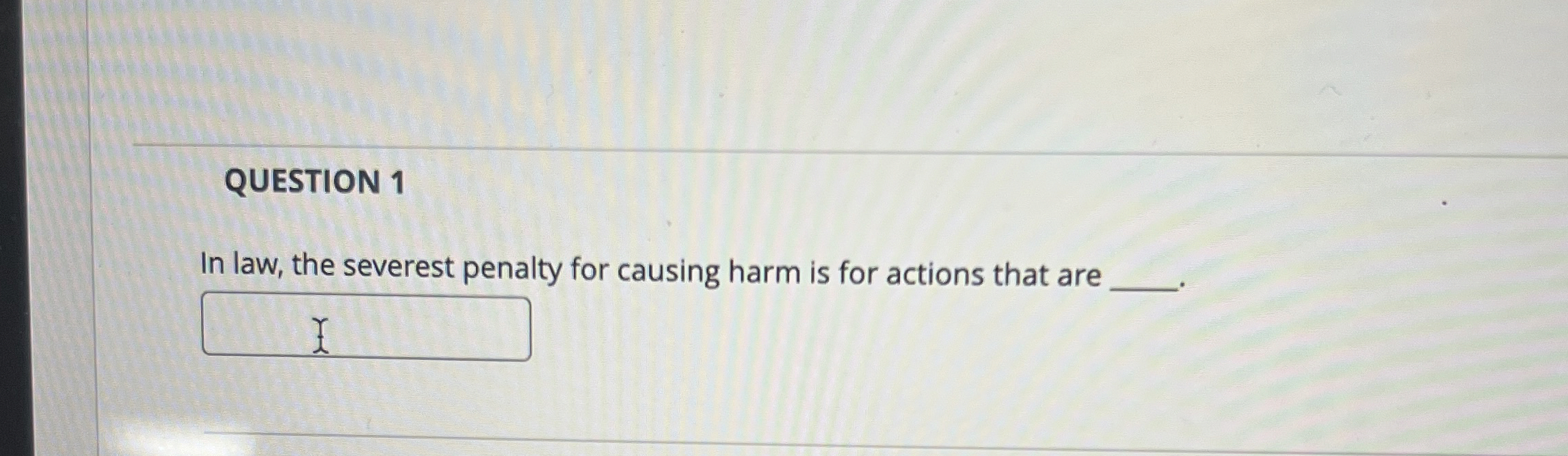 QUESTION 1 In law, the severest penalty for
