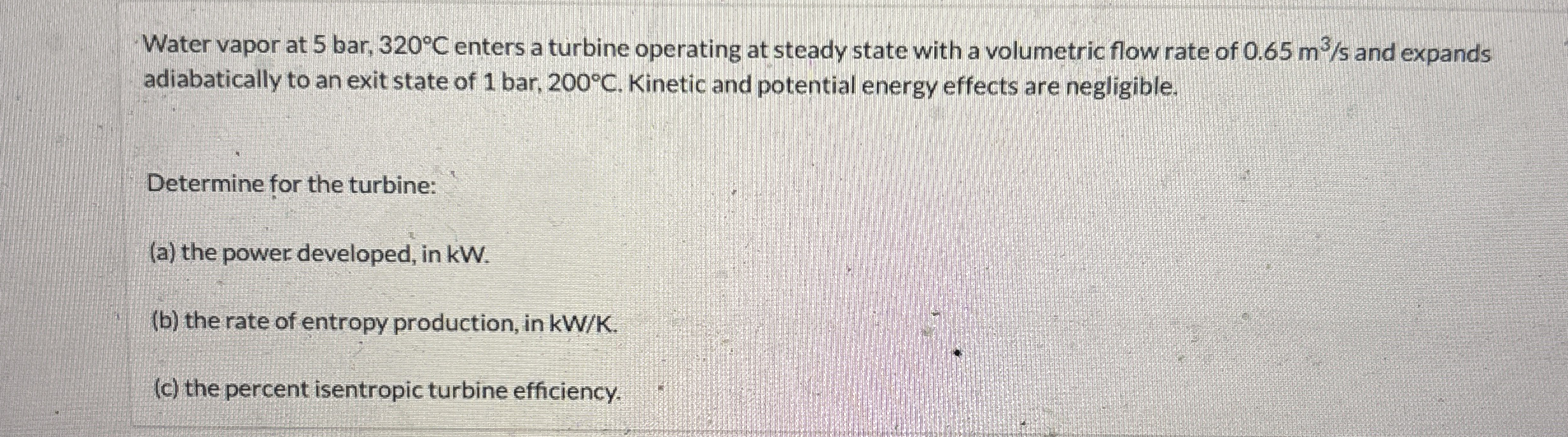 Water vapor at 5 b a r , 3 2 0 C enters a turbine