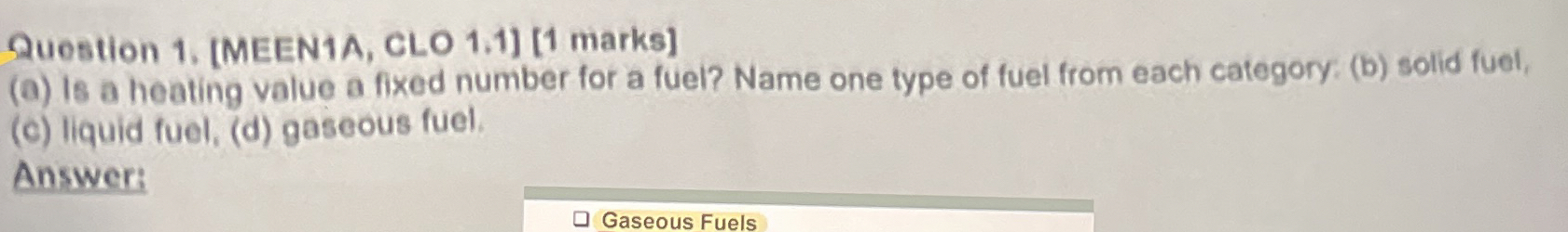 Question 1 . [ MEEN 1 A , CLO 1 . 1 ] [ 1 marks ]