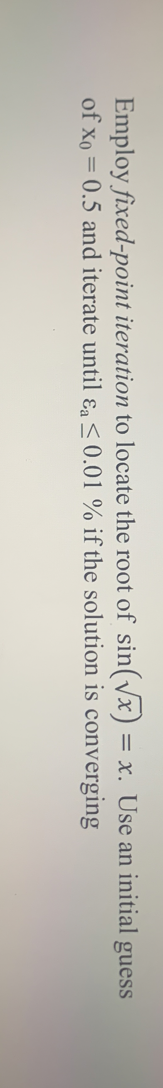 Employ fixed - point iteration to locate the root
