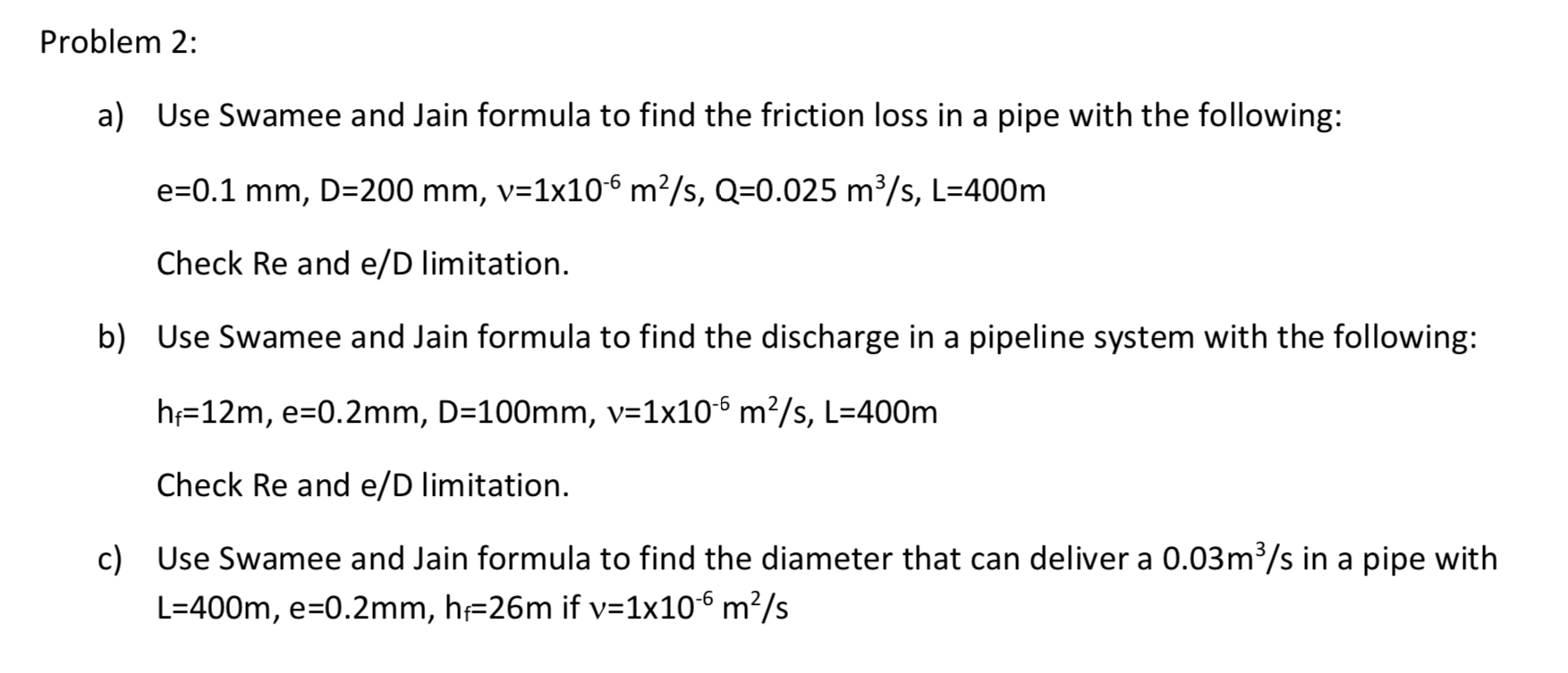 Problem 2 : a ) Use Swamee and Jain formula to
