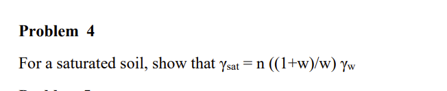 Problem 4 For a saturated soil, show that s a t =