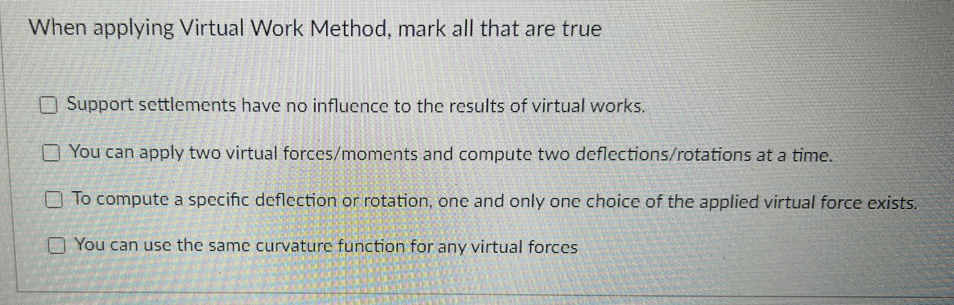 When applying Virtual Work Method, mark all that