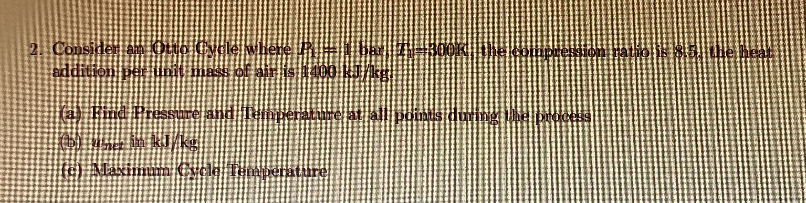 Consider an Otto Cycle where P 1 = 1 bar, T 1 = 3