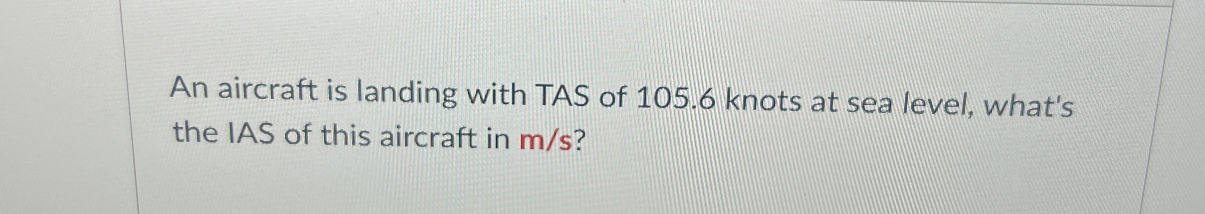 An aircraft is landing with TAS of 1 0 5 . 6