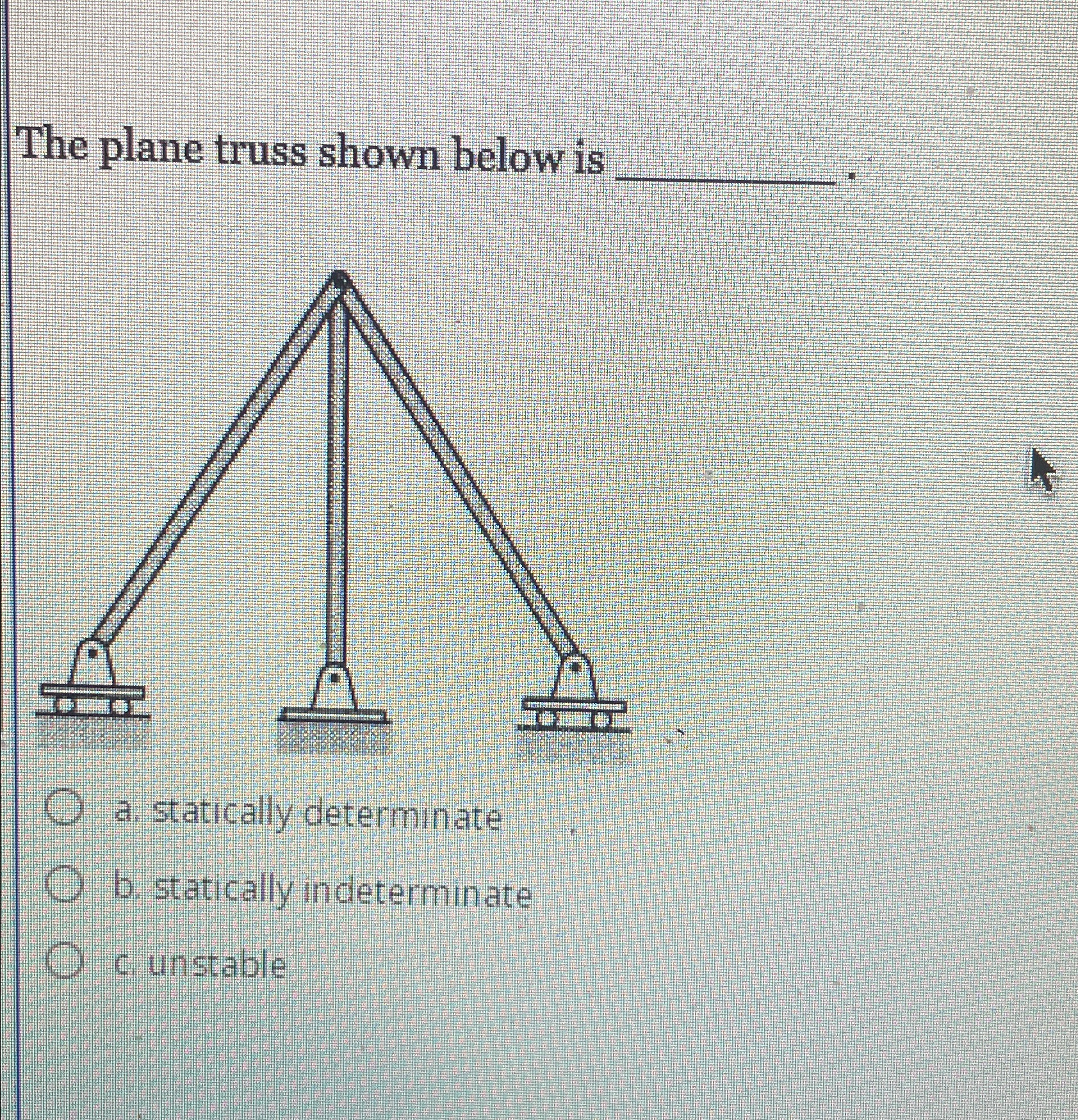 The plane truss shown below is a . statically