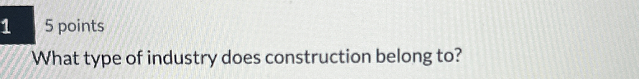 1 5 points What type of industry does