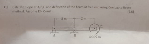 Q 3 . Calculte slope at A , B , C and deflection