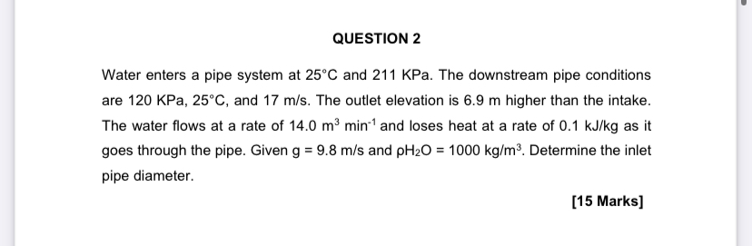 QUESTION 2 Water enters a pipe system at 2 5 C