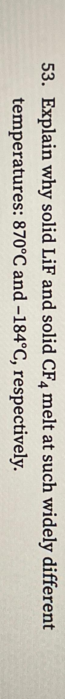 Explain why solid LiF and solid C F 4 melt at