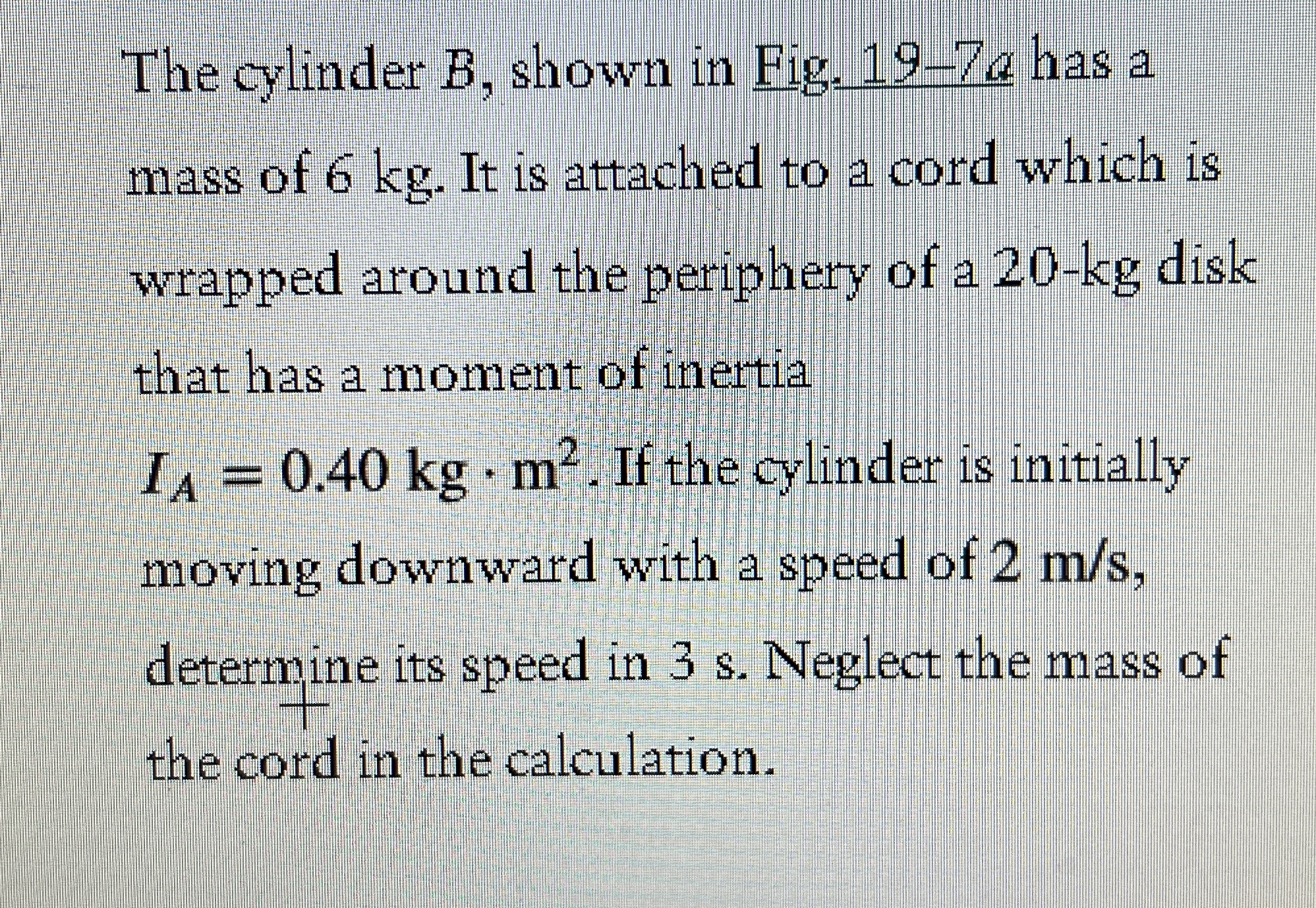 The cylinder B , shown in Fig. 1 9 - 7 a has a