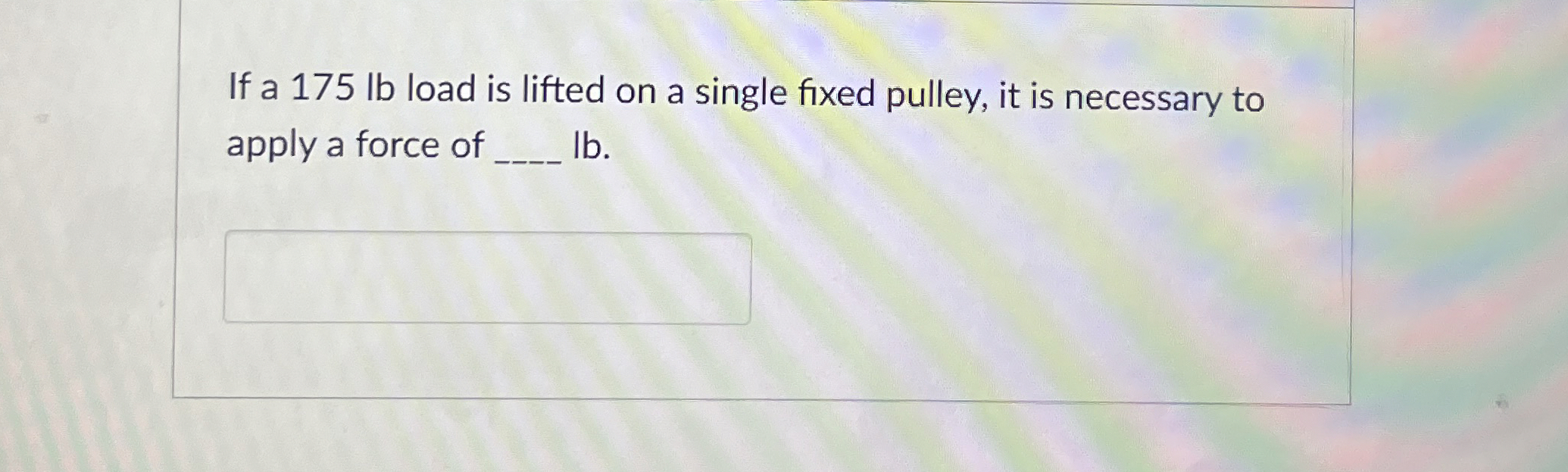 If a 1 7 5 lb load is lifted on a single fixed