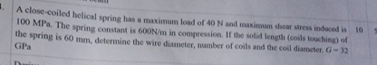 A close - coiled helical spring has a maximum