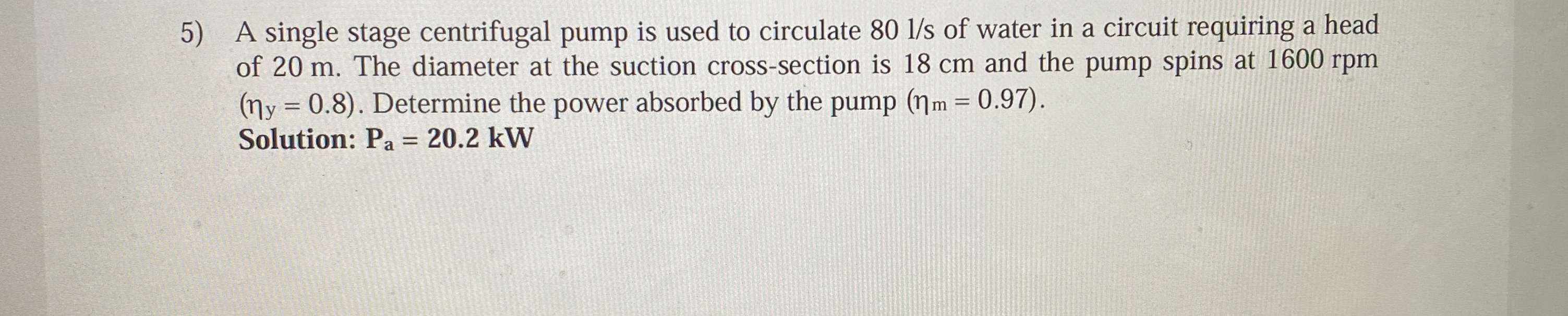 A single stage centrifugal pump is used to