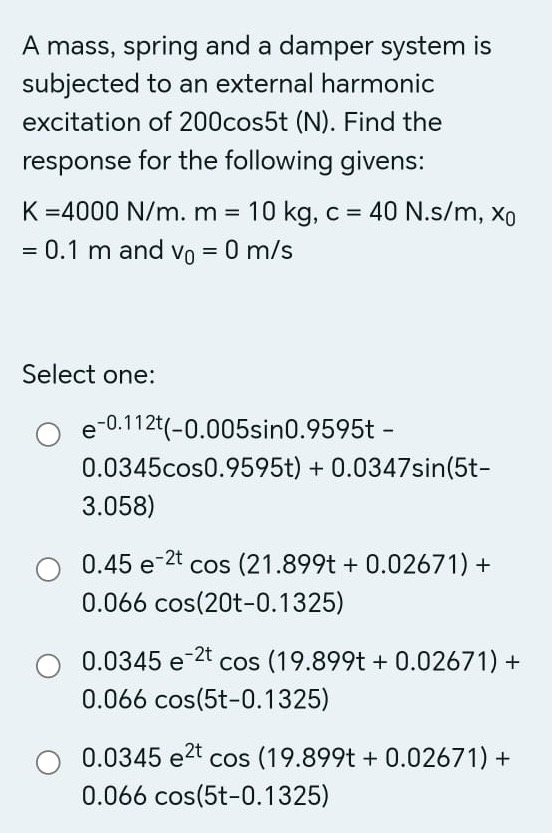 A mass, spring and a damper system is subjected