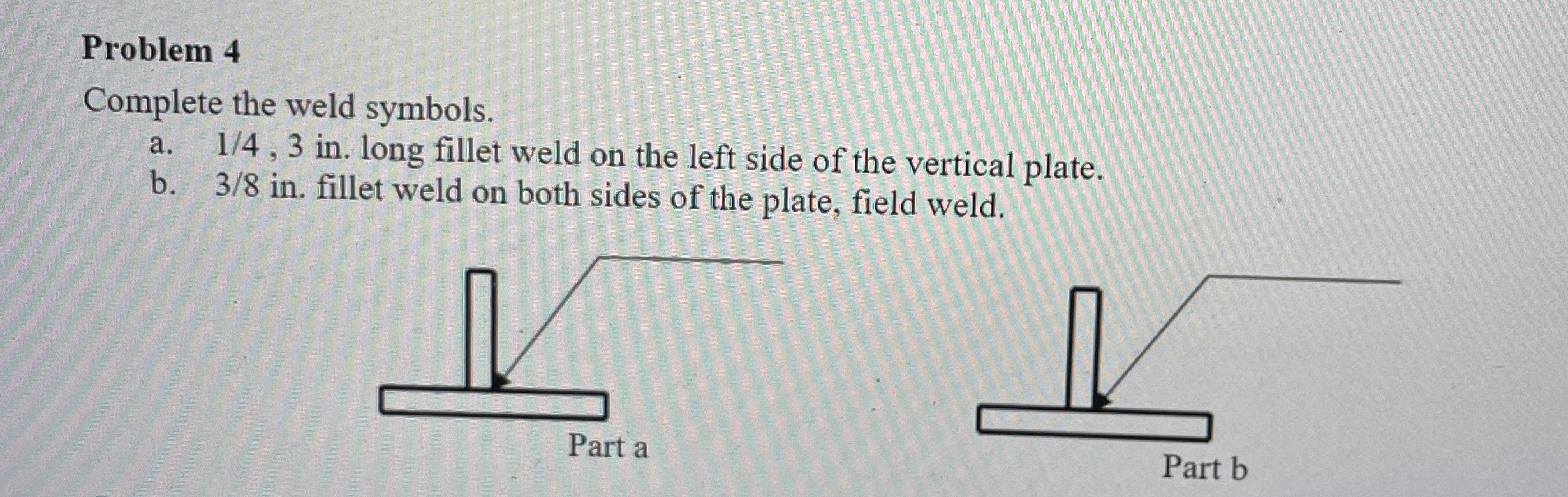 Problem 4 Complete the weld symbols. a . 1 4 , 3