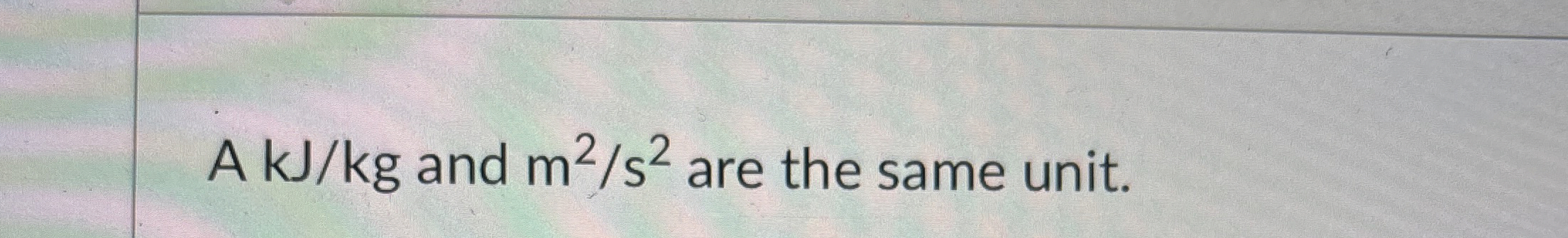 A k J k g and m 2 s 2 are the same unit.