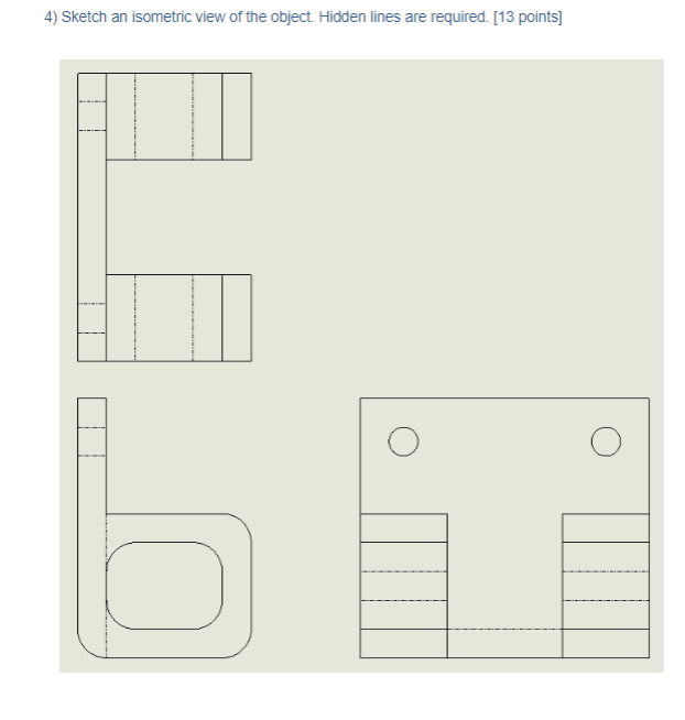 The first two I need Isometric sketches. for the