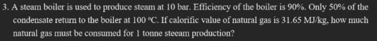 A steam boiler is used to produce steam at 1 0