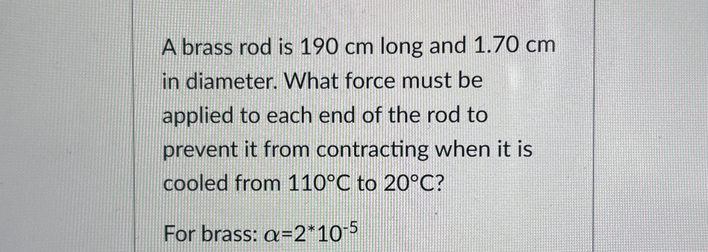 A brass rod is 1 9 0 cm long and 1 . 7 0 cm in