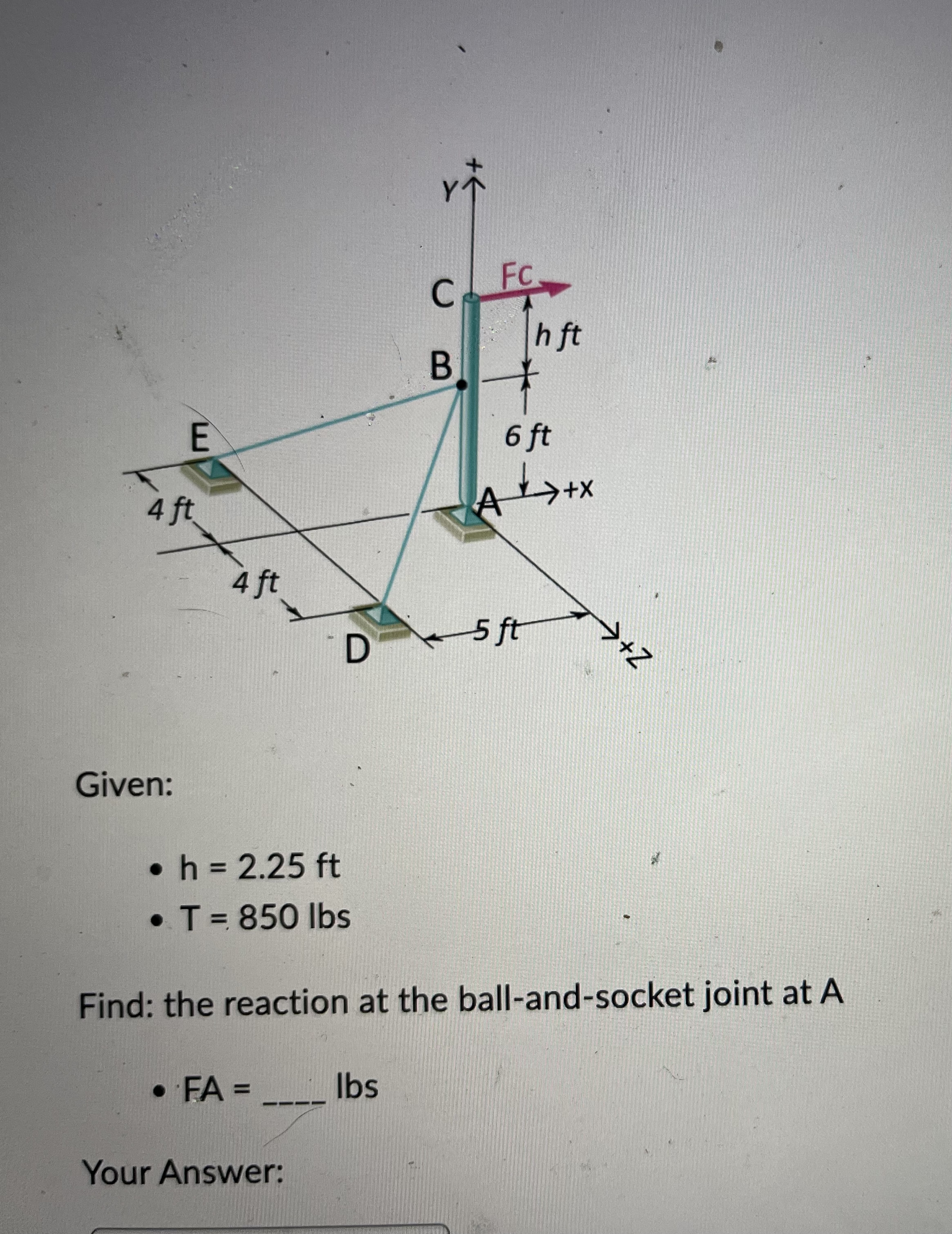 Given: h = 2 . 2 5 f t T = 8 5 0 l b s Find: the
