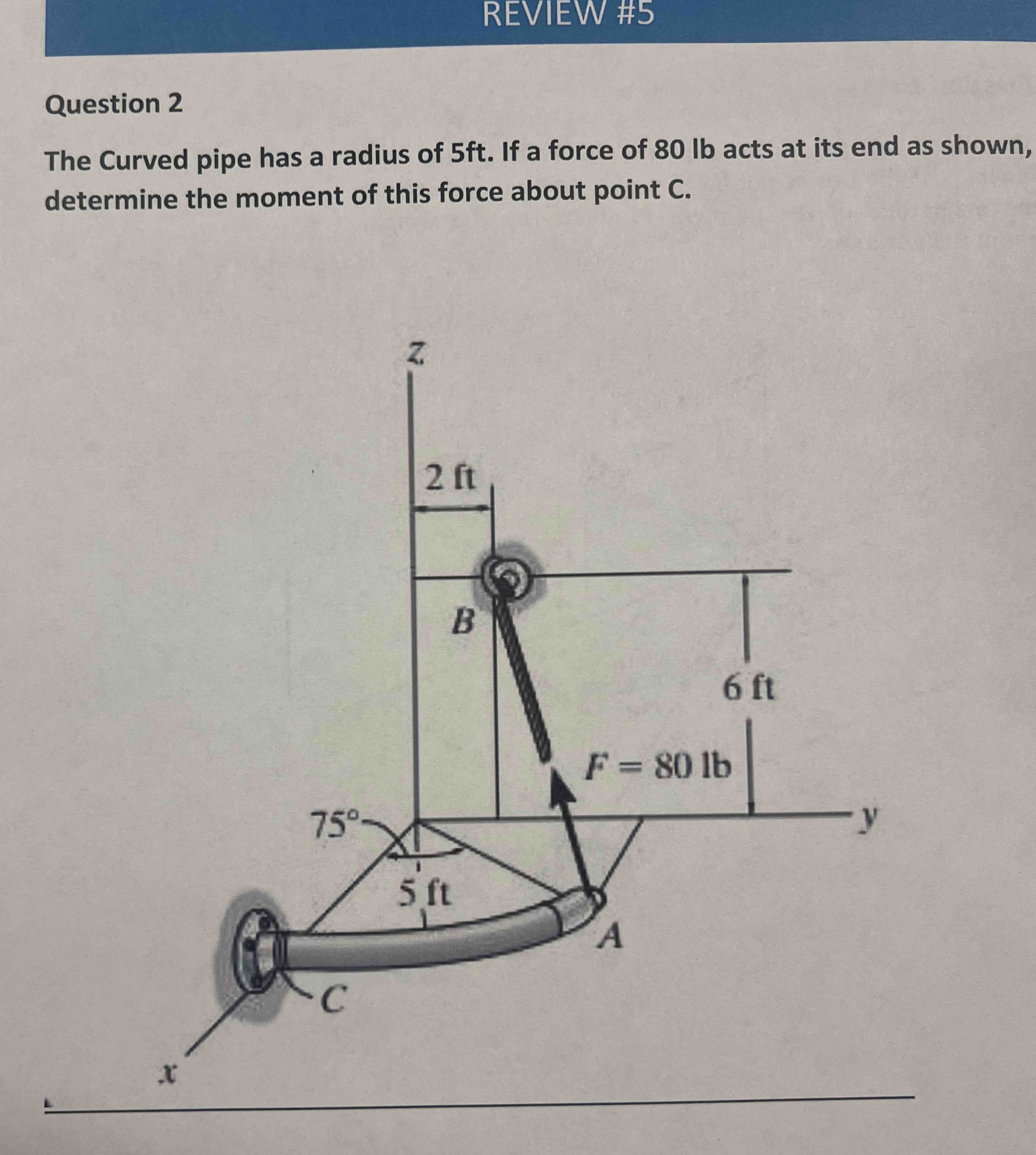 Question 2 The Curved pipe has a radius of 5 f t