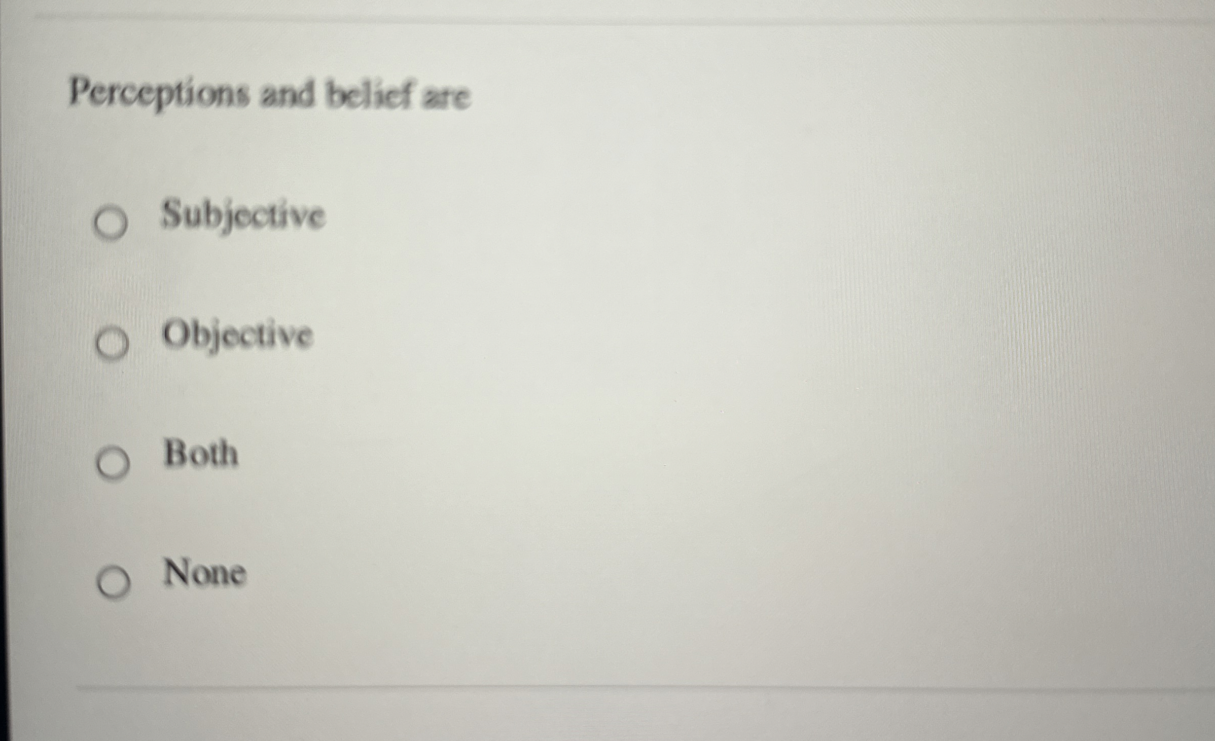 Perceptions and belief are Subjective Objective