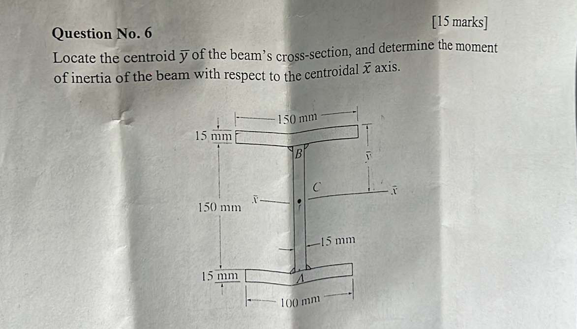 Question No . 6 [ 1 5 marks ] Locate the centroid