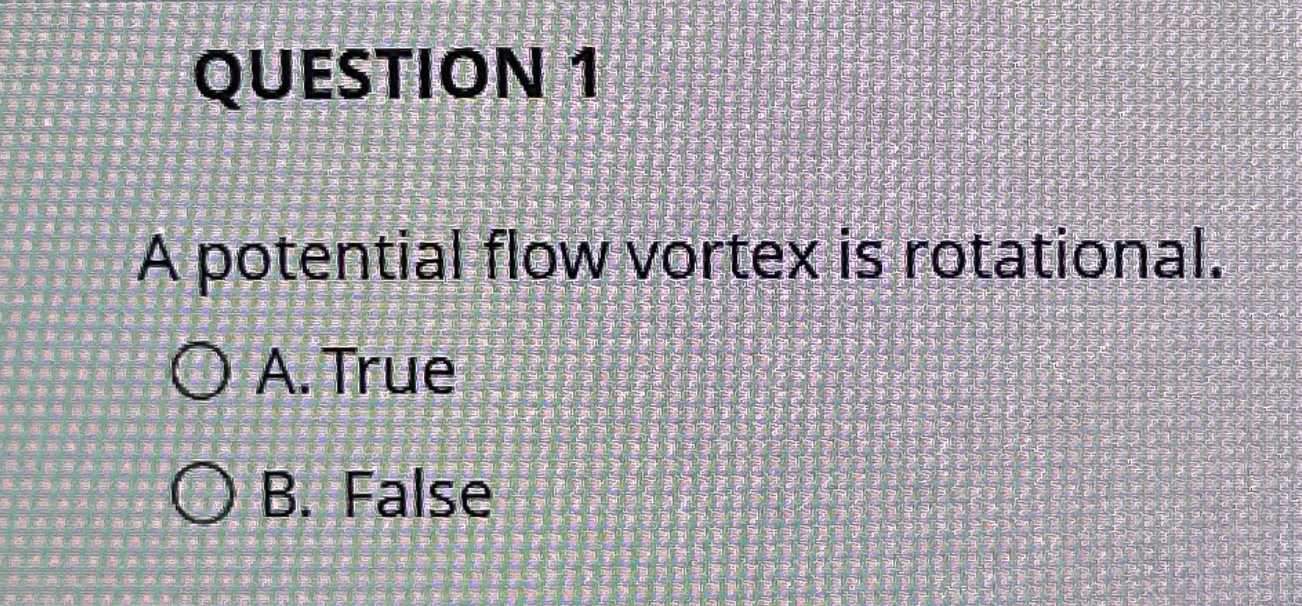 QUESTION 1 A potential flow vortex is rotational.