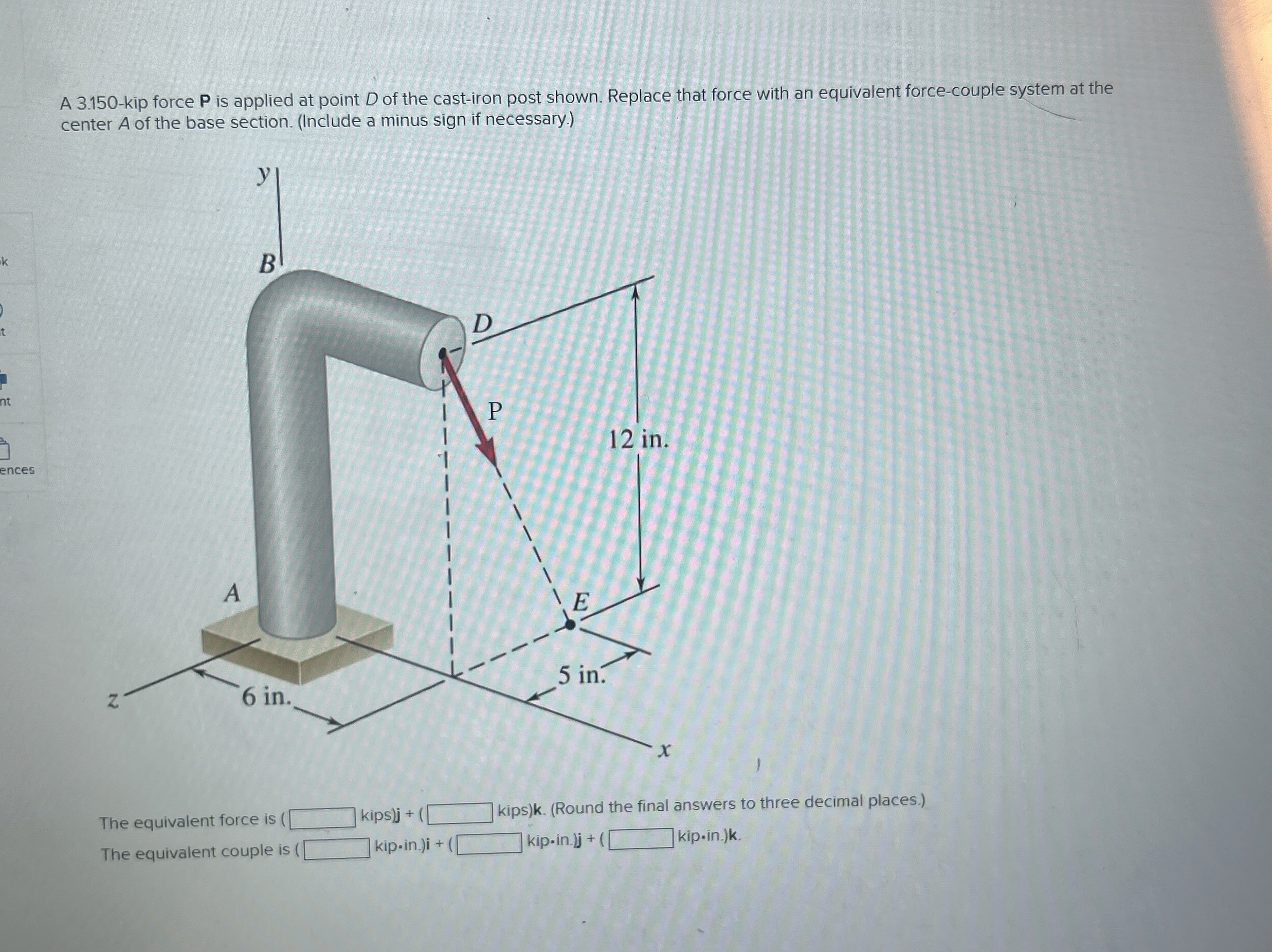 A 3 . 1 5 0 - kip force P is applied at point D