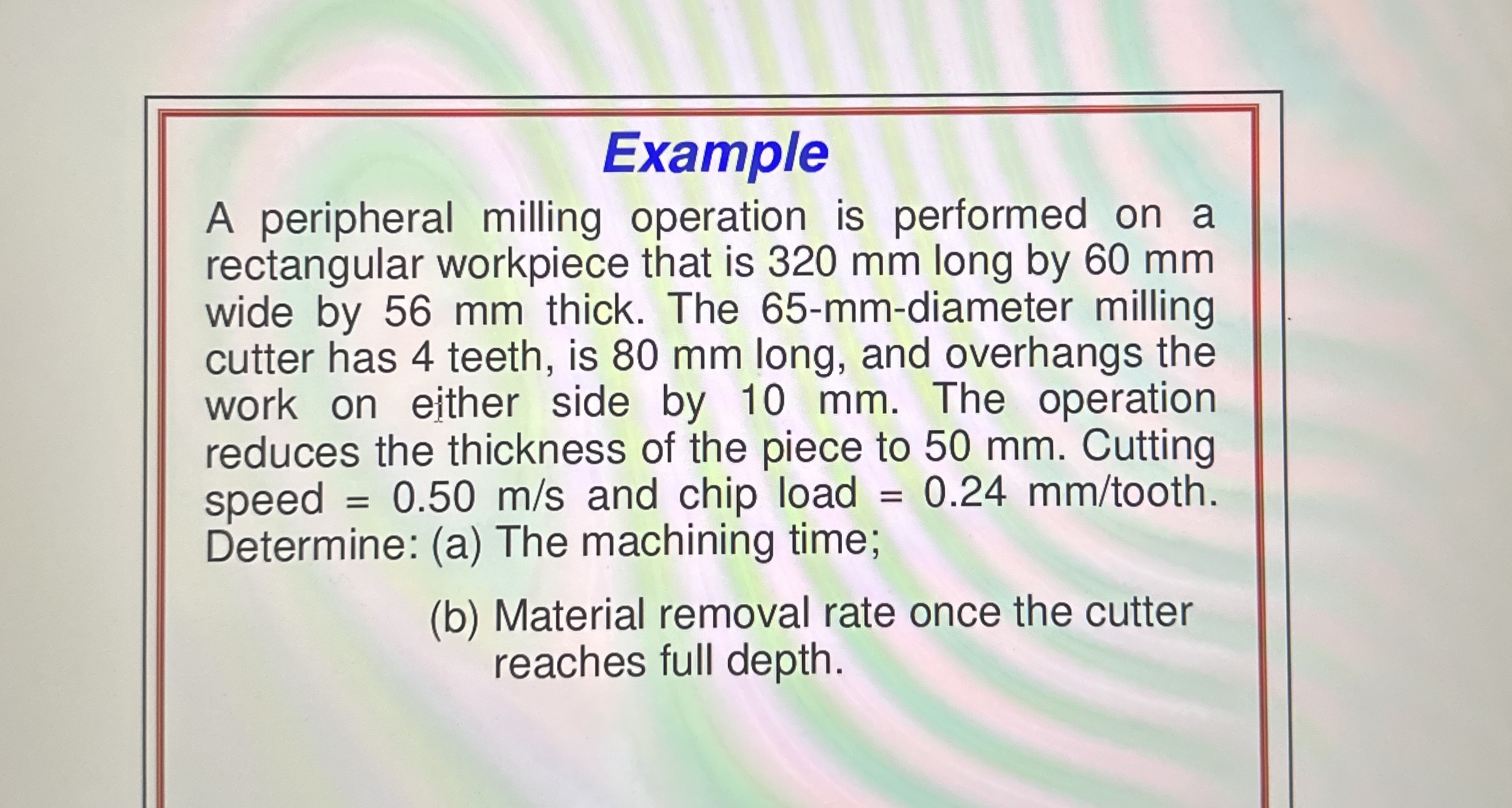 Example A peripheral milling operation is