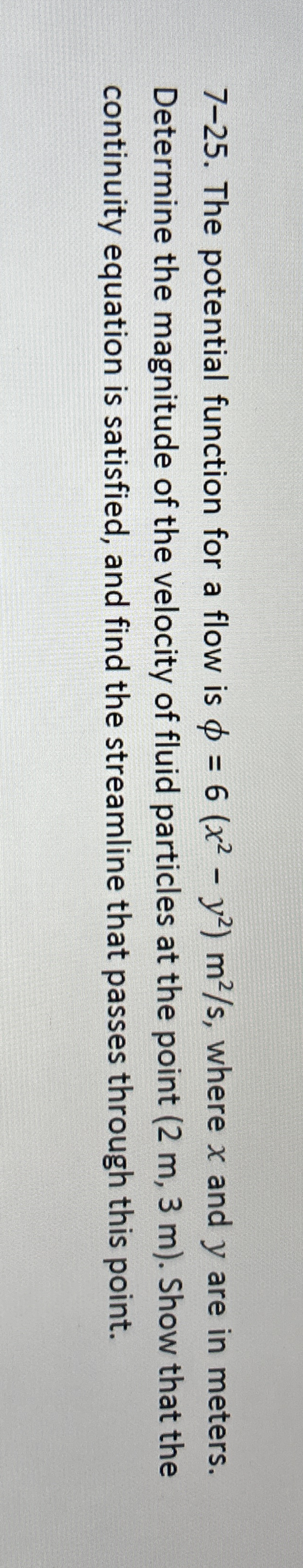 7 - 2 5 . The potential function for a flow is =
