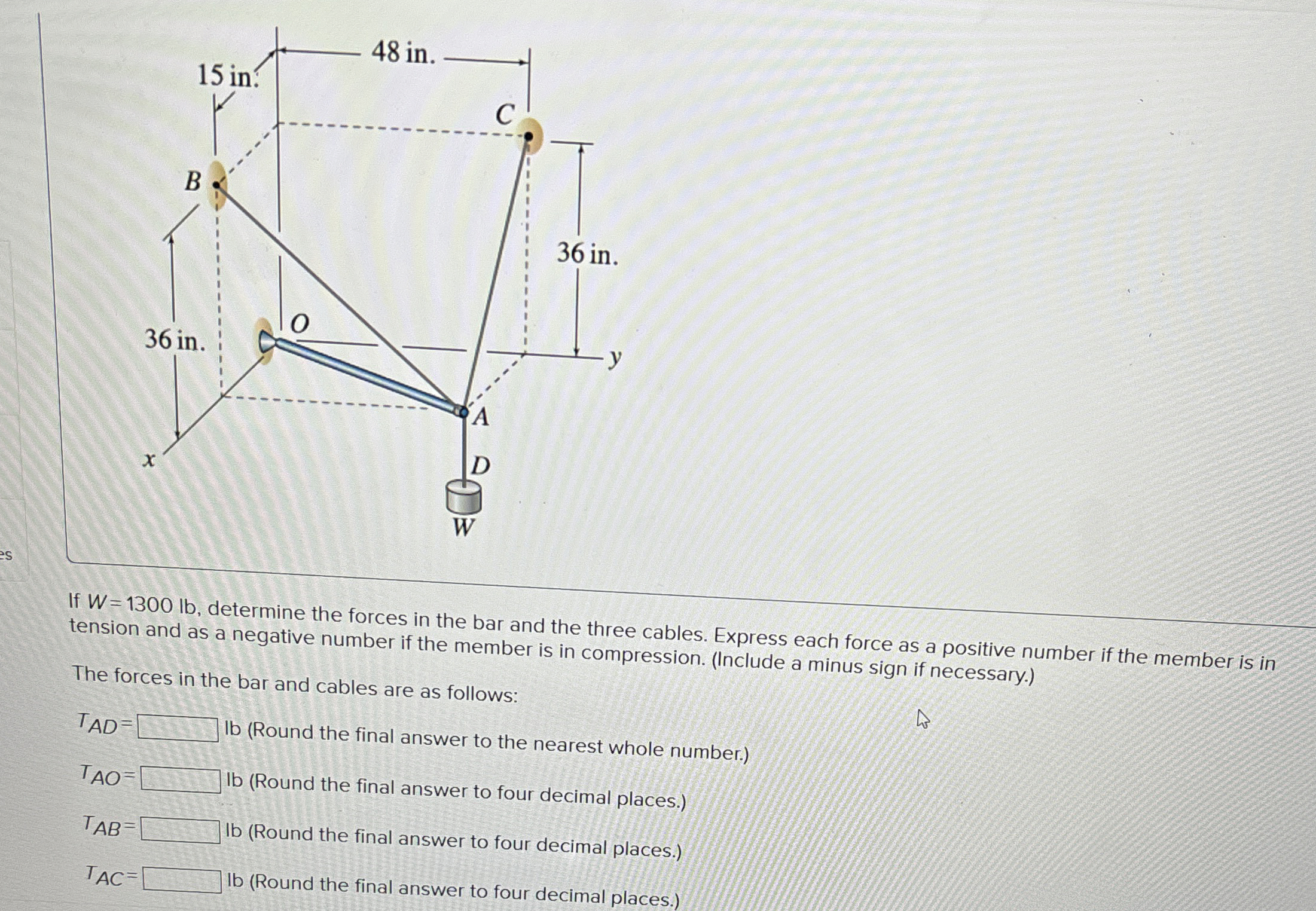 If W = 1 3 0 0 l b , determine the forces in the