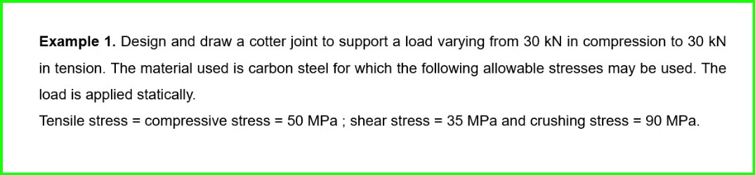 Example 1 . Design and draw a cotter joint to