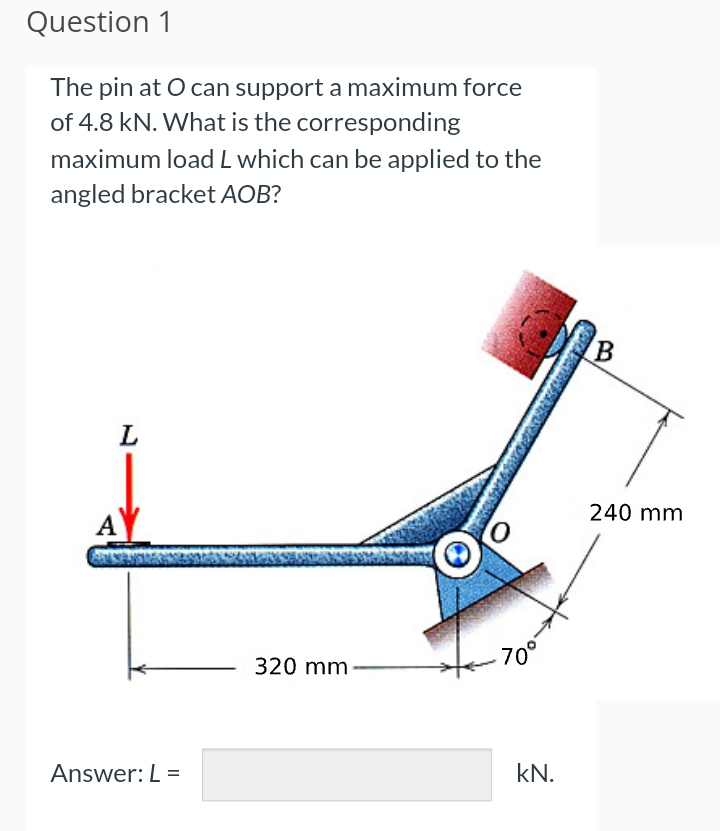 Question 1 The pin at O can support a maximum