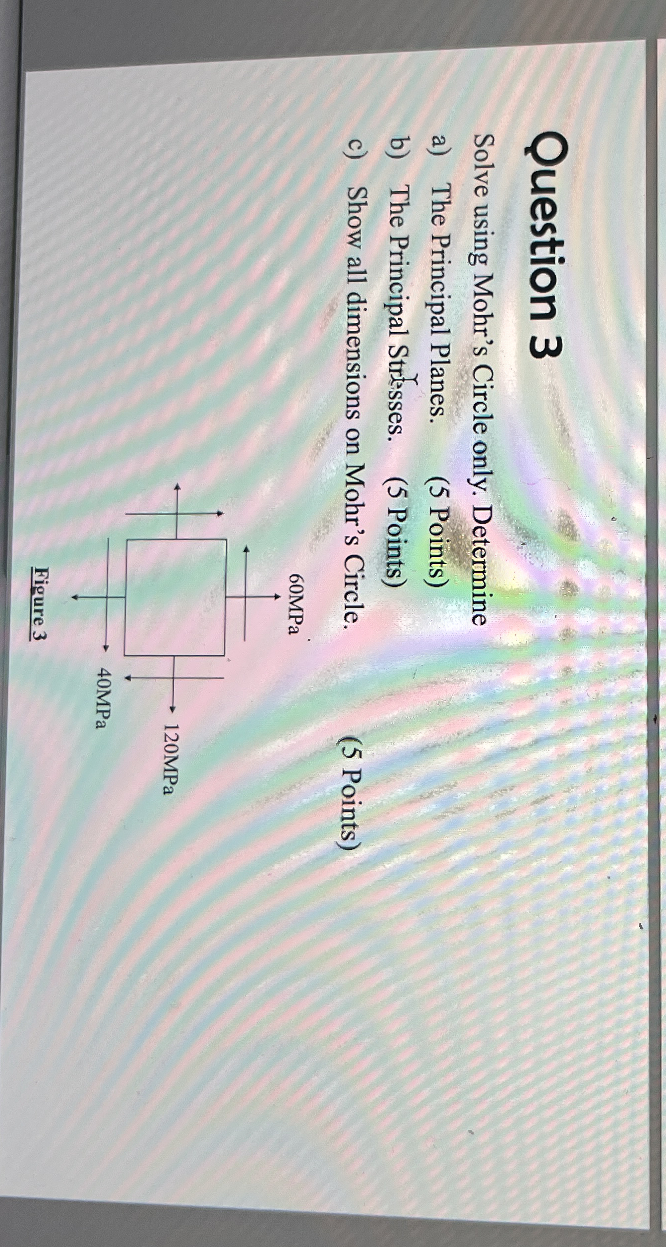 Question 3 Solve using Mohr's Circle only.