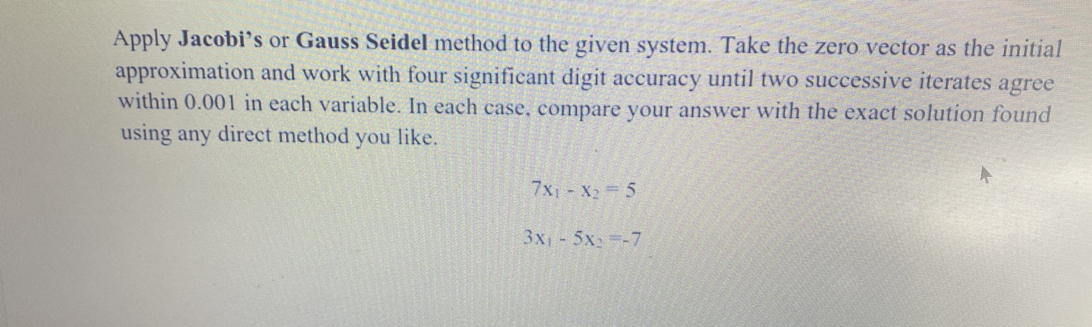 Apply Jacobi's or Gauss Seidel method to the