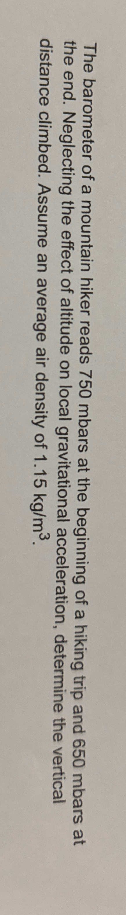 The barometer of a mountain hiker reads 7 5 0