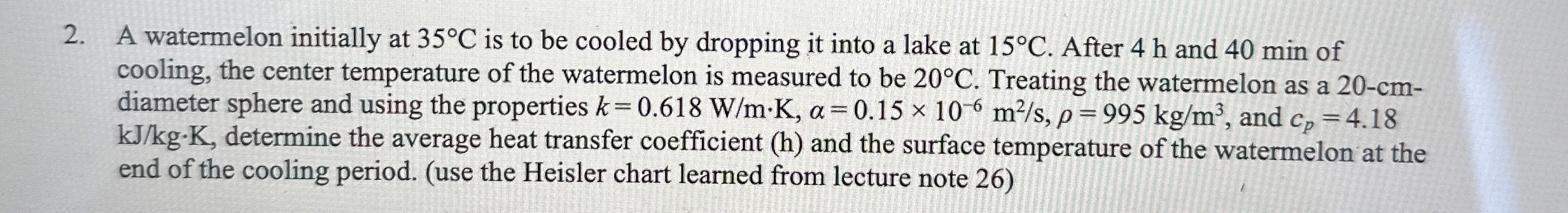 A watermelon initially at 3 5 C is to be cooled