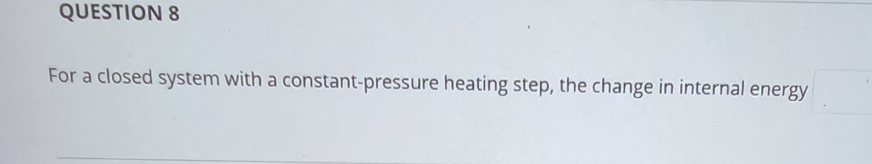QUESTION 8 For a closed system with a constant -