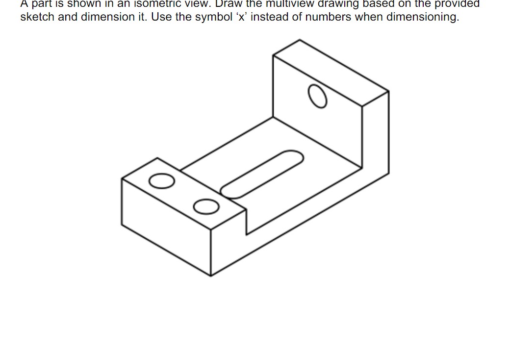 A part is shown in an isometric view. Draw the