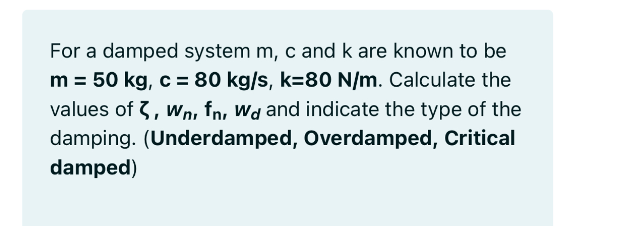 For a damped system m , c and k are known to be m