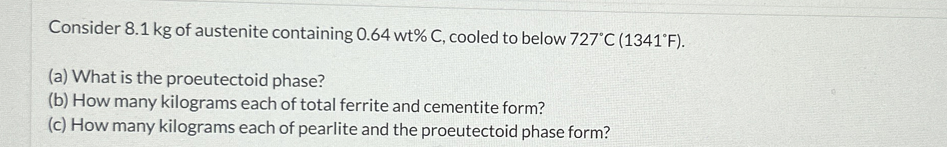 Consider 8 . 1 kg of austenite containing 0 . 6 4