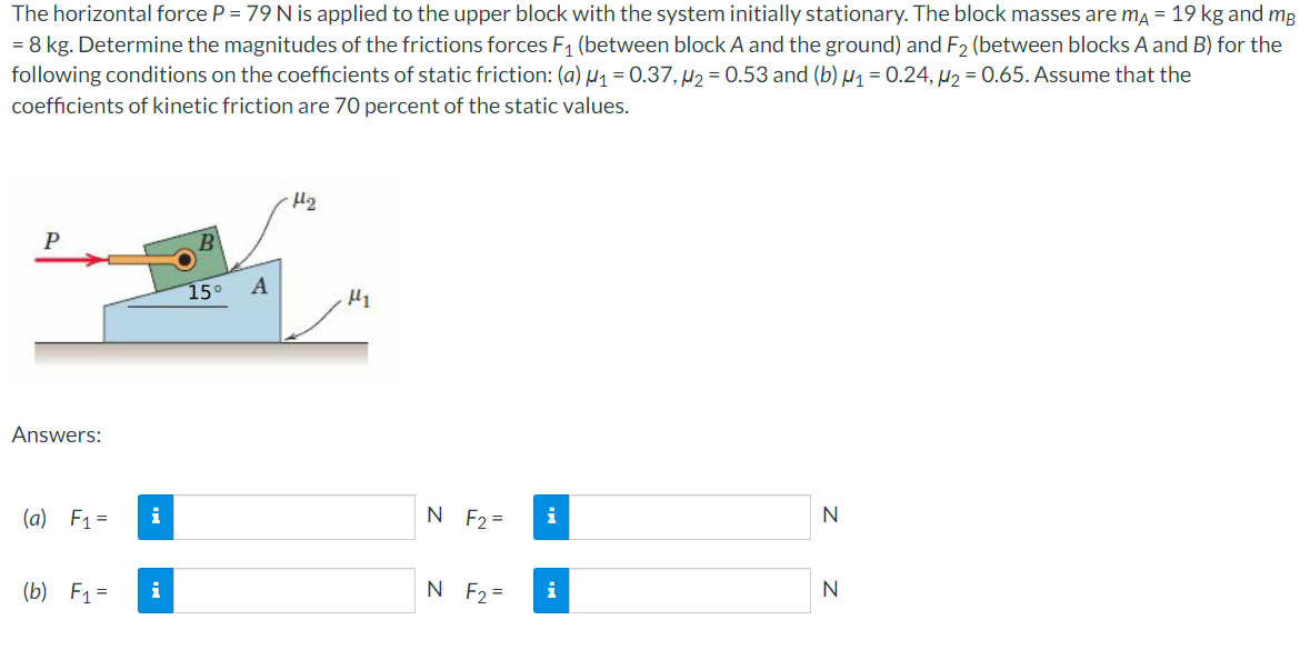 The horizontal force P = 7 9 N is applied to the
