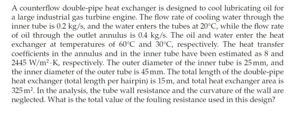 A counterflow double - pipe heat exchanger is