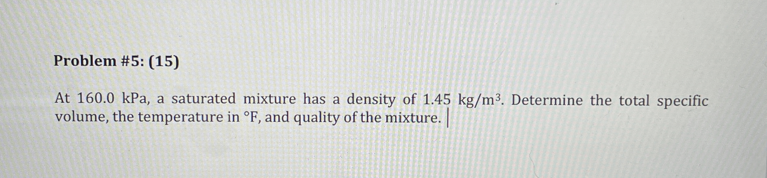 Problem # 5 : ( 1 5 ) At 1 6 0 . 0 kPa , a